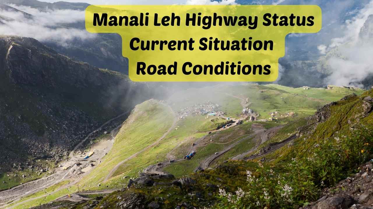 Manali Leh Highway Status Update, Current Situation And Road Conditions