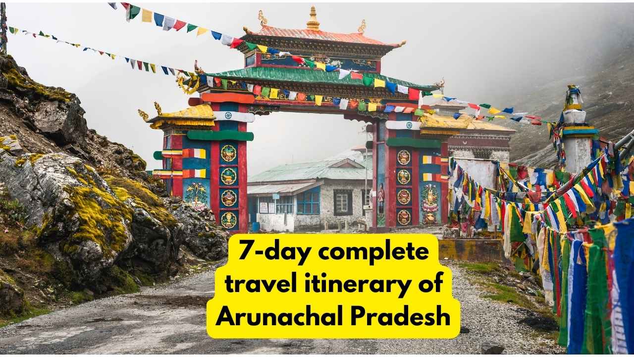 7-day complete travel itinerary of Arunachal Pradesh